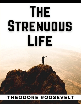 The Strenuous Life by Theodore Roosevelt