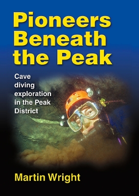 Pioneers Beneath the Peak: Cave diving exploration in the Peak District book