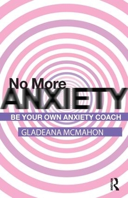 No More Anxiety! by Gladeana McMahon