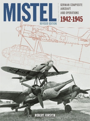 Mistel: German Composite Aircraft and Operations 1942-1945 book