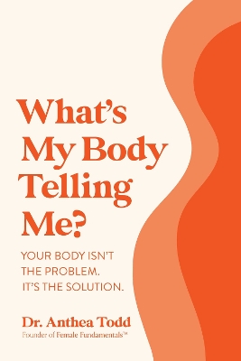 What's My Body Telling Me?: Your Body Isn't The Problem. It's The Solution. book