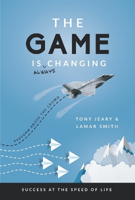 The Game Is Always Changing: Perform Above the Crowd by Tony Jeary