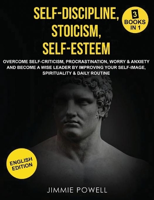 Self-Discipline, Stoicism, Self-esteem: Overcome Self-Criticism, Procrastination, Worry & Anxiety and Become a Wise Leader by Improving your Self-Image, Spirituality & Daily Routine book