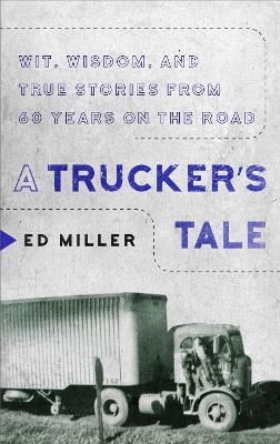 A Trucker's Tale: Wit, Wisdom, and True Stories from 60 Years on the Road book