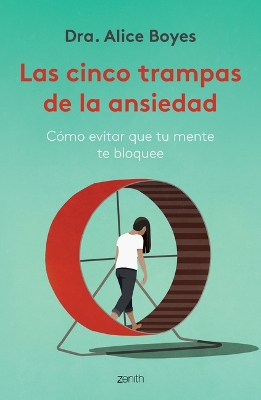 The Las Cinco Trampas de la Ansiedad: Cómo Evitar Que Tu Mente Te Bloquee / Anxiety Toolkit by Alice Boyes