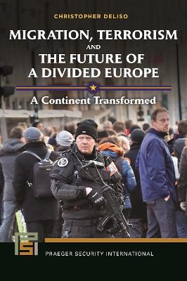 Migration, Terrorism, and the Future of a Divided Europe: A Continent Transformed by Christopher Deliso