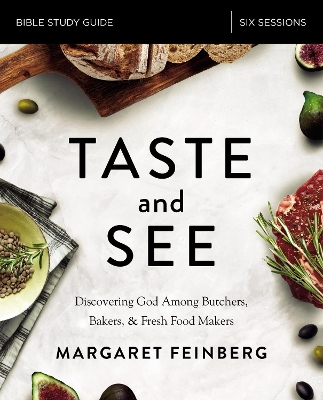 Taste and See Bible Study Guide: Discovering God Among Butchers, Bakers, and Fresh Food Makers book