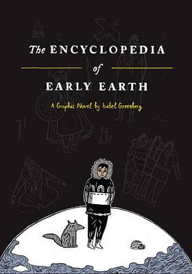 The The Encyclopedia of Early Earth by Isabel Greenberg