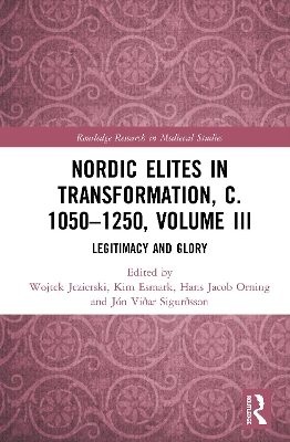 Nordic Elites in Transformation, c. 1050–1250, Volume III: Legitimacy and Glory by Wojtek Jezierski