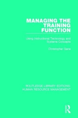 Managing the Training Function: Using Instructional Technology and Systems Concepts by Christopher Gane