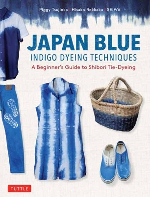 Japan Blue Indigo Dyeing Techniques: A Beginner's Guide to Shibori Tie-Dyeing book