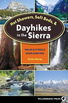 Hot Showers, Soft Beds, and Dayhikes in the Sierra: Walks and Strolls Near Lodgings by Kathy Morey