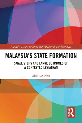 Malaysia’s State Formation: Small Steps and Large Outcomes of a Contested Leviathan by Abdillah Noh
