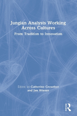 Jungian Analysts Working Across Cultures: From Tradition to Innovation by Catherine Crowther