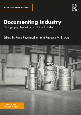 Documenting Industry: Photography, Aesthetics and Labor in India book