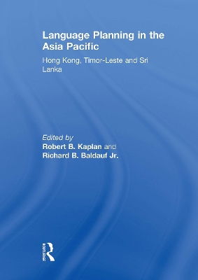 Language Planning in the Asia Pacific: Hong Kong, Timor-Leste and Sri Lanka by Robert Kaplan