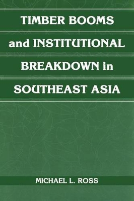 Timber Booms and Institutional Breakdown in Southeast Asia by Michael L. Ross