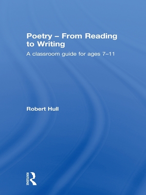 Poetry - From Reading to Writing: A Classroom Guide for Ages 7-11 by Robert Hull