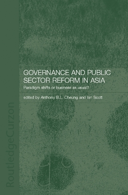 Governance and Public Sector Reform in Asia: Paradigm Shift or Business as Usual? by Anthony Cheung