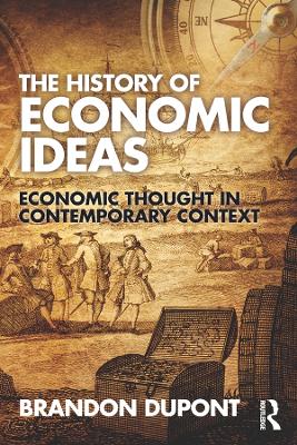 The The History of Economic Ideas: Economic Thought in Contemporary Context by Brandon Dupont