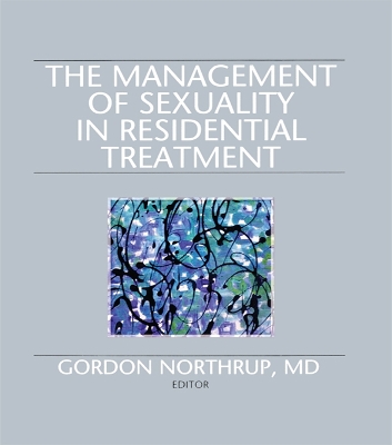 The The Management of Sexuality in Residential Treatment by Gordon Northrup