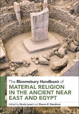 The Bloomsbury Handbook of Material Religion in the Ancient Near East and Egypt by Nicola Laneri