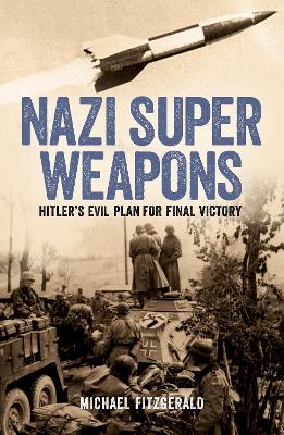 Nazi Super Weapons: Hitler's Evil Plan for Final Victory book