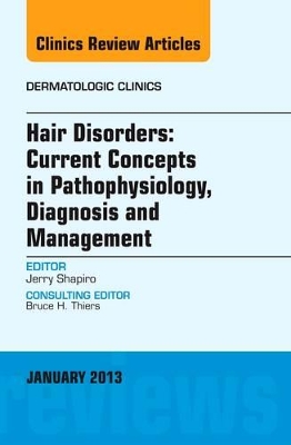 Hair Disorders: Current Concepts in Pathophysiology, Diagnosis and Management, An Issue of Dermatologic Clinics book