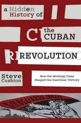 A Hidden History of the Cuban Revolution by Stephen Cushion