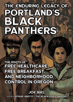 The Enduring Legacy of Portland's Black Panthers: The Roots of Free Healthcare, Free Breakfast, and Neighborhood Control in Oregon book