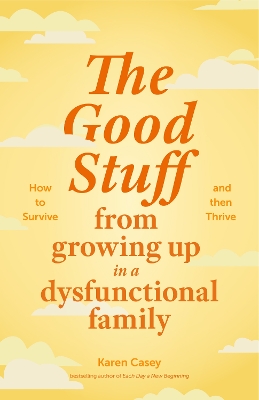 The The Good Stuff from Growing Up in a Dysfunctional Family by Karen Casey