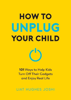 How to Unplug Your Child NEW EDITION: 101 Ways to Help Kids Turn Off Their Gadgets and Enjoy Real Life book