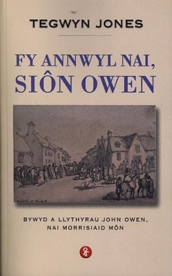 Fy Annwyl Nai, Siôn Owen - Bywyd a Llythyrau John Owen, Nai Morrisiaid Môn by Tegwyn Jones