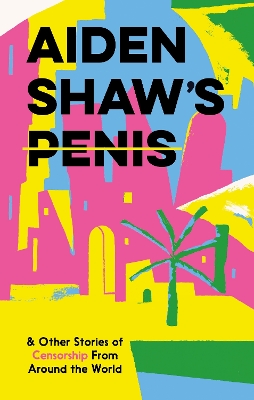 Aiden Shaw's Penis and Other Stories of Censorship From Around the World book