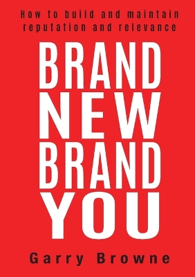 Brand New Brand You: How to Build and Maintain Reputation and Relevance book