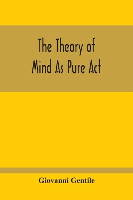 The The Theory Of Mind As Pure Act by Giovanni Gentile