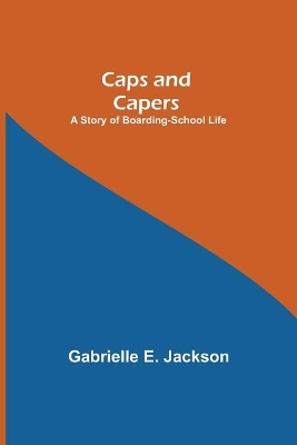 Caps and Capers: A Story of Boarding-School Life book