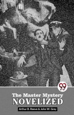 The Master Mystery Novelized by Arthur B Reeve