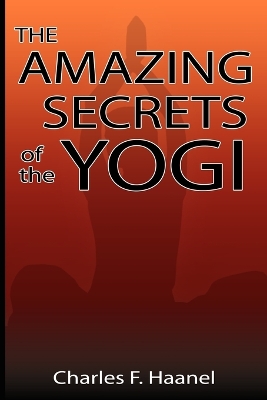 Amazing Secrets of the Yogi by Charles F Haanel