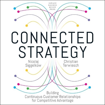 Connected Strategy: Building Continuous Customer Relationships for Competitive Advantage book