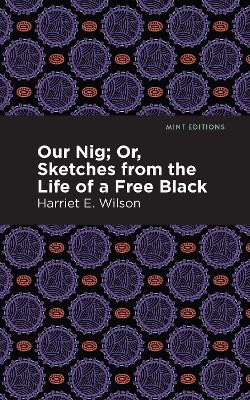 Our Nig; Or, Sketches from the Life of a Free Black by Harriet E. Wilson