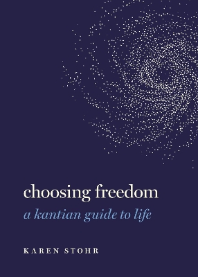 Choosing Freedom: A Kantian Guide to Life book