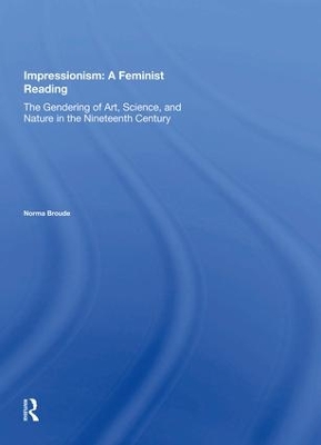 Impressionism: A Feminist Reading: The Gendering Of Art, Science, And Nature In The Nineteenth Century book