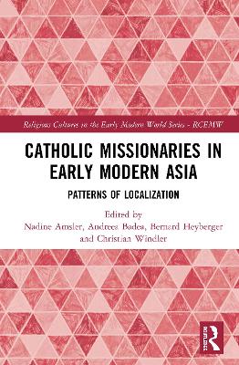 Catholic Missionaries in Early Modern Asia: Patterns of Localization by Nadine Amsler