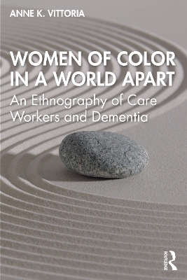 Women of Color in a World Apart: An Ethnography of Care Workers and Dementia by Anne Vittoria