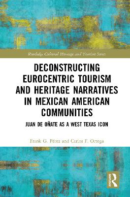 Deconstructing Eurocentric Tourism and Heritage Narratives in Mexican American Communities: Juan de Oñate as a West Texas Icon by Frank G. Perez