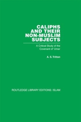 Caliphs and their Non-Muslim Subjects: A Critical Study of the Covenant of 'Umar by A S Tritton