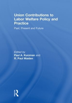 Union Contributions to Labor Welfare Policy and Practice by Paul A. Kurzman