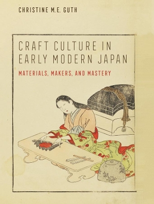 Craft Culture in Early Modern Japan: Materials, Makers, and Mastery book