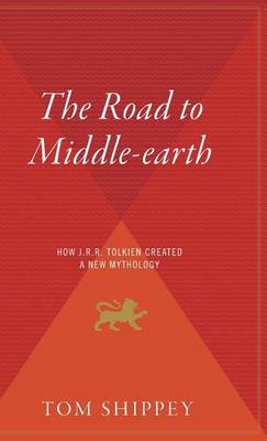 The The Road to Middle-Earth: How J.R.R. Tolkien Created a New Mythology by Tom Shippey